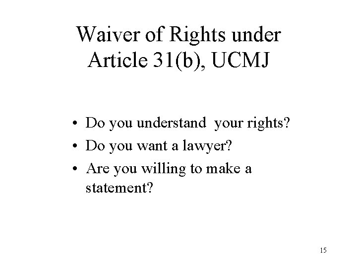 Waiver of Rights under Article 31(b), UCMJ • Do you understand your rights? •