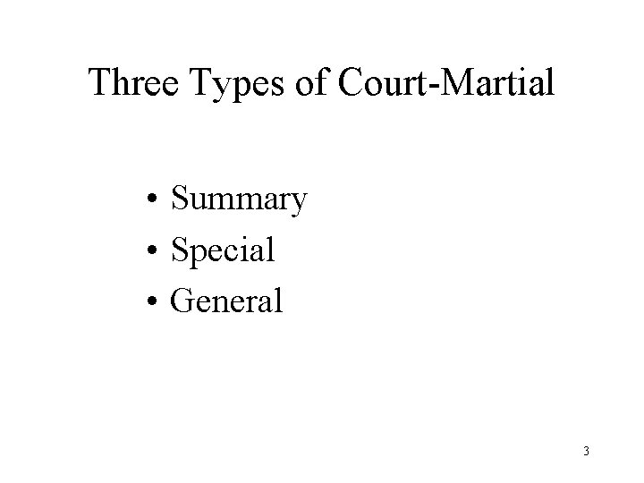 Three Types of Court-Martial • Summary • Special • General 3 