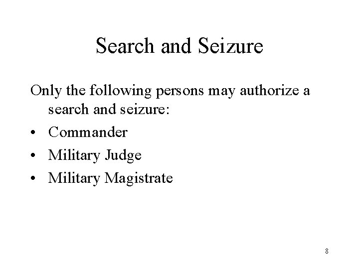 Search and Seizure Only the following persons may authorize a search and seizure: •