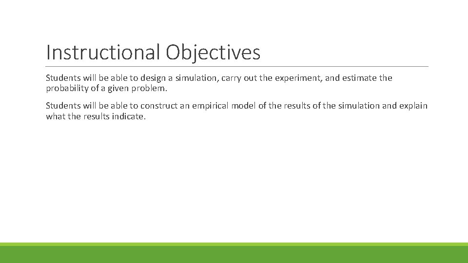 Instructional Objectives Students will be able to design a simulation, carry out the experiment,