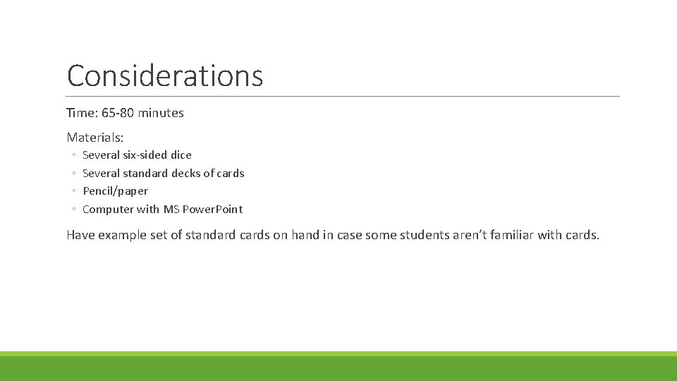 Considerations Time: 65 -80 minutes Materials: ◦ ◦ Several six-sided dice Several standard decks