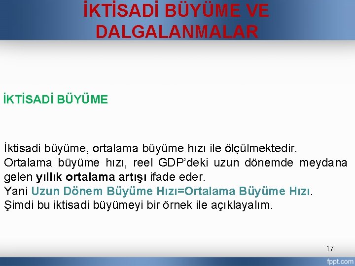 İKTİSADİ BÜYÜME VE DALGALANMALAR İKTİSADİ BÜYÜME İktisadi büyüme, ortalama büyüme hızı ile ölçülmektedir. Ortalama