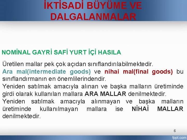 İKTİSADİ BÜYÜME VE DALGALANMALAR NOMİNAL GAYRİ SAFİ YURT İÇİ HASILA Üretilen mallar pek çok