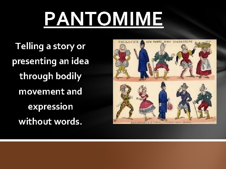 PANTOMIME Telling a story or presenting an idea through bodily movement and expression without