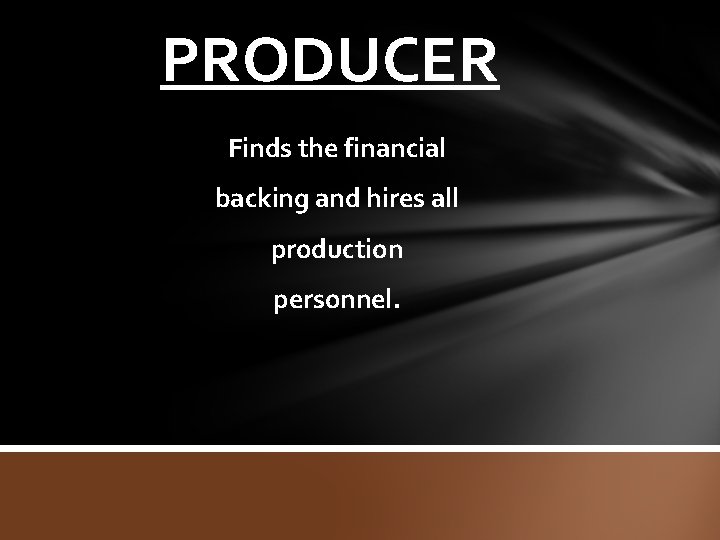 PRODUCER Finds the financial backing and hires all production personnel. 