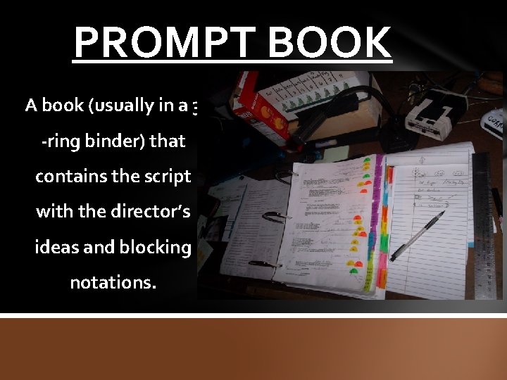 PROMPT BOOK A book (usually in a 3 -ring binder) that contains the script