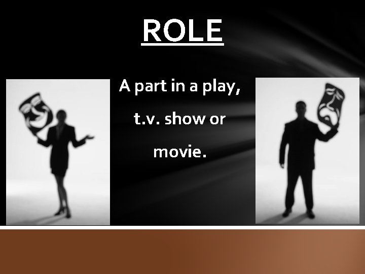 ROLE A part in a play, t. v. show or movie. 
