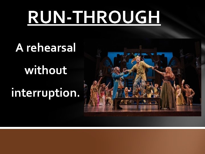 RUN-THROUGH A rehearsal without interruption. 