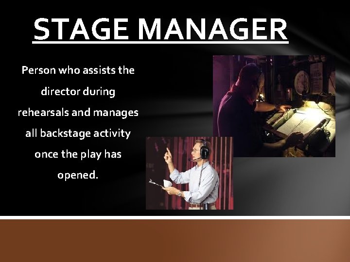 STAGE MANAGER Person who assists the director during rehearsals and manages all backstage activity