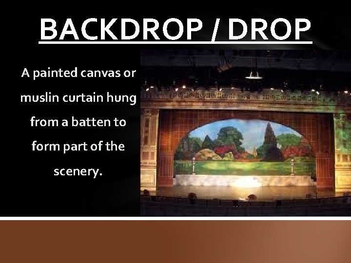 BACKDROP / DROP A painted canvas or muslin curtain hung from a batten to