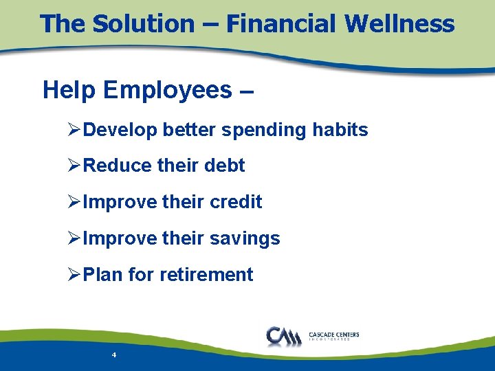 The Solution – Financial Wellness Help Employees – ØDevelop better spending habits ØReduce their