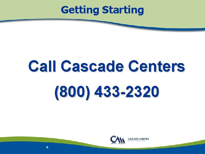 Getting Starting Call Cascade Centers (800) 433 -2320 8 