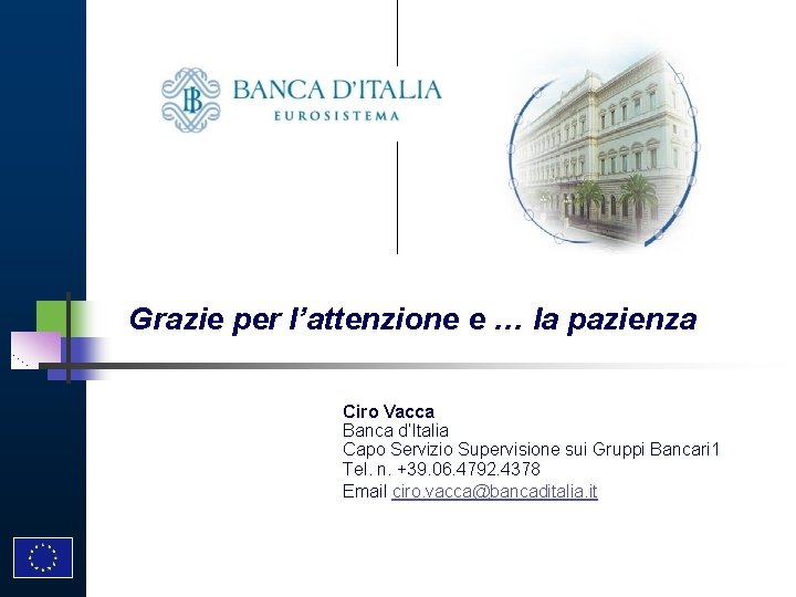 Grazie per l’attenzione e … la pazienza Ciro Vacca Banca d’Italia Capo Servizio Supervisione