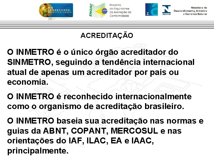 ACREDITAÇÃO O INMETRO é o único órgão acreditador do SINMETRO, seguindo a tendência internacional