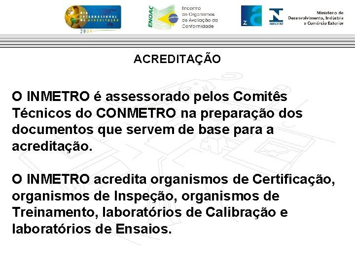 ACREDITAÇÃO O INMETRO é assessorado pelos Comitês Técnicos do CONMETRO na preparação dos documentos