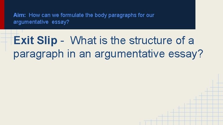 Aim: How can we formulate the body paragraphs for our argumentative essay? Exit Slip