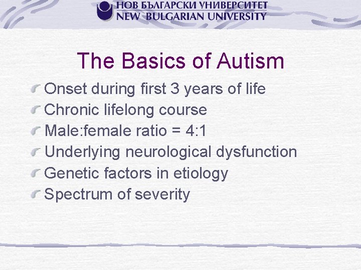The Basics of Autism Onset during first 3 years of life Chronic lifelong course
