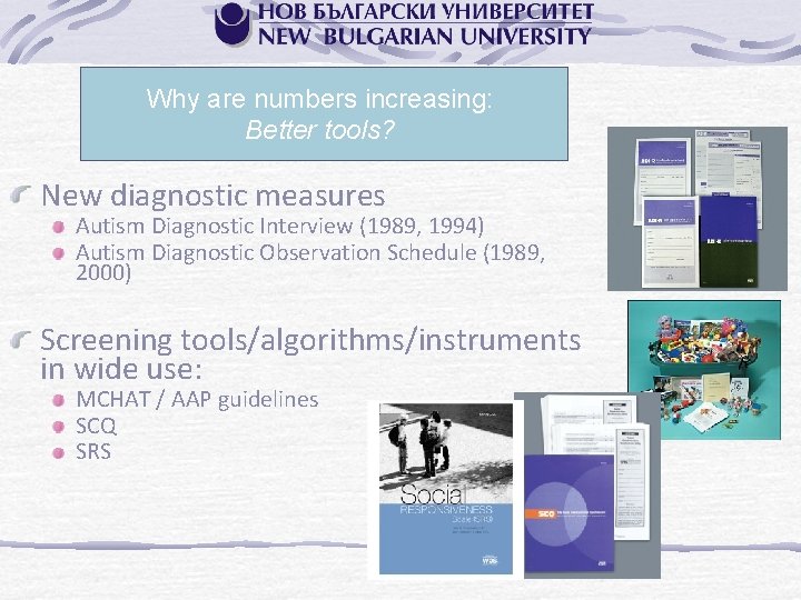 Why are numbers increasing: Better tools? New diagnostic measures Autism Diagnostic Interview (1989, 1994)