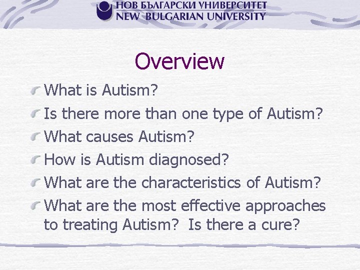 Overview What is Autism? Is there more than one type of Autism? What causes
