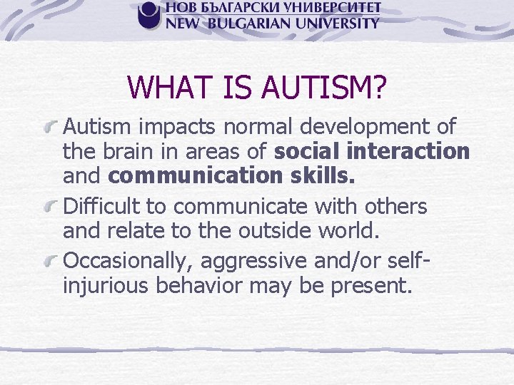 WHAT IS AUTISM? Autism impacts normal development of the brain in areas of social