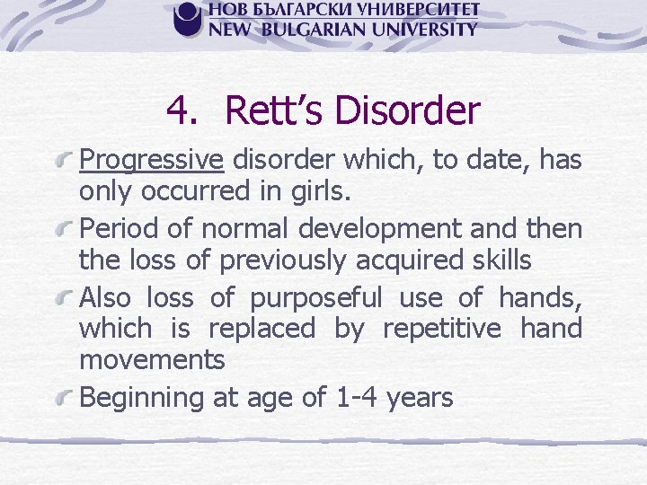 4. Rett’s Disorder Progressive disorder which, to date, has only occurred in girls. Period