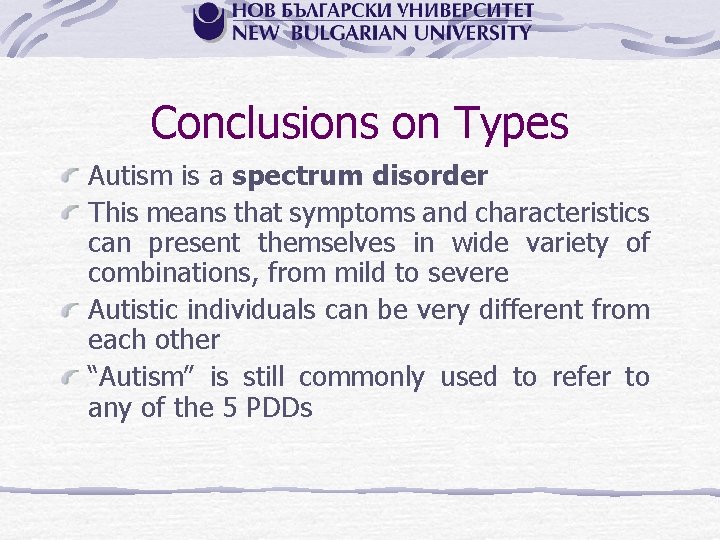 Conclusions on Types Autism is a spectrum disorder This means that symptoms and characteristics