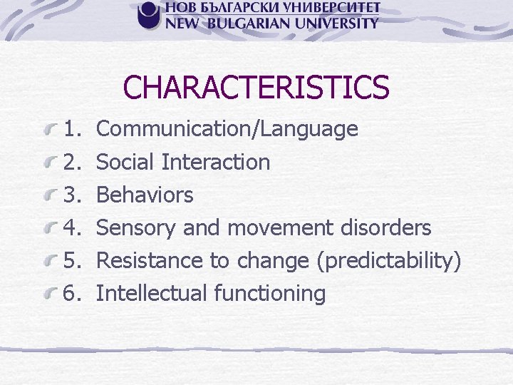 CHARACTERISTICS 1. 2. 3. 4. 5. 6. Communication/Language Social Interaction Behaviors Sensory and movement