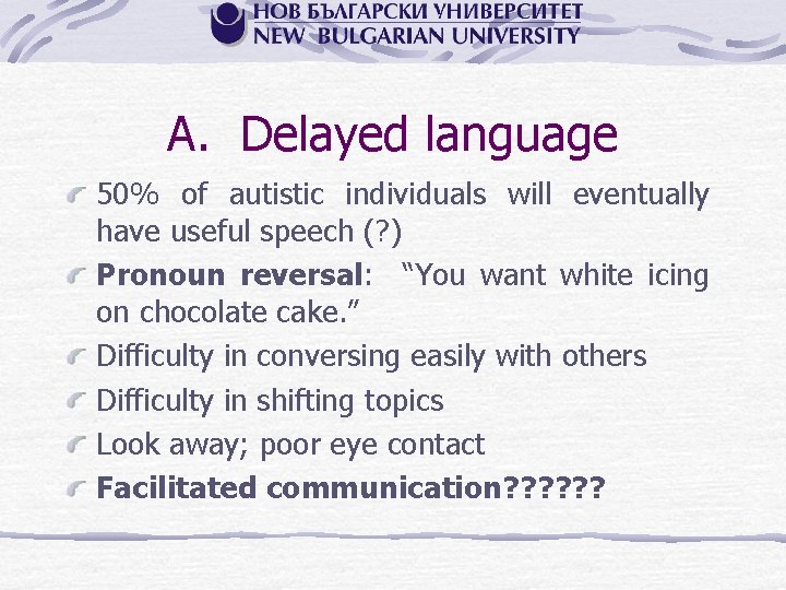 A. Delayed language 50% of autistic individuals will eventually have useful speech (? )