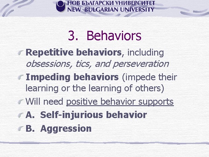 3. Behaviors Repetitive behaviors, including obsessions, tics, and perseveration Impeding behaviors (impede their learning