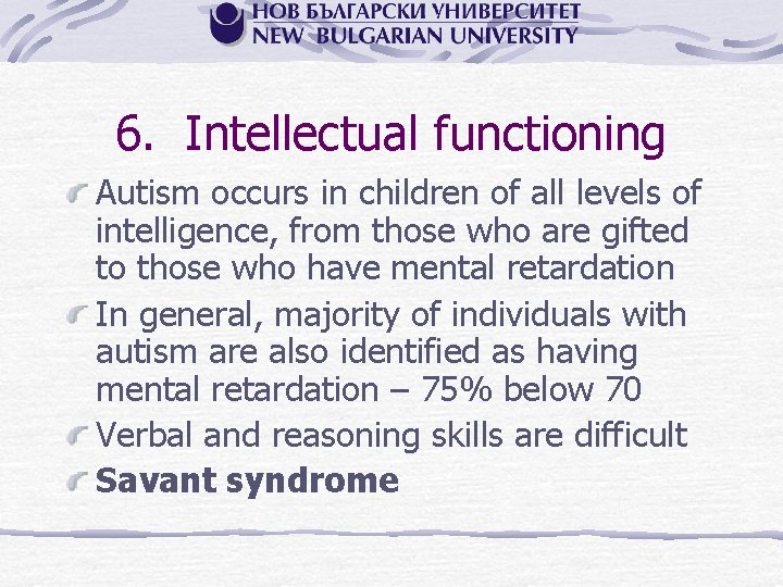 6. Intellectual functioning Autism occurs in children of all levels of intelligence, from those