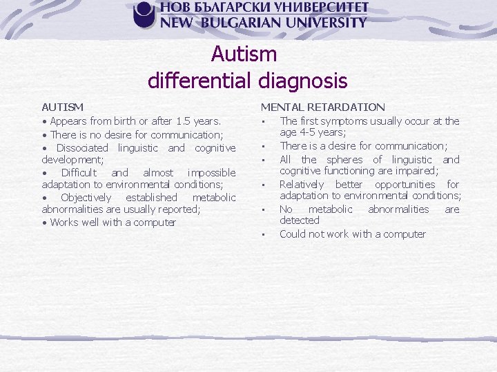 Autism differential diagnosis AUTISM • Appears from birth or after 1. 5 years. •