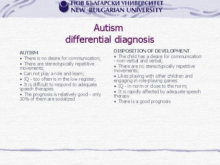 Autism differential diagnosis AUTISM • There is no desire for communication; • There are