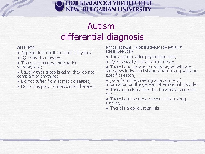 Autism differential diagnosis AUTISM • Appears from birth or after 1. 5 years; •