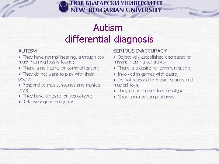 Autism differential diagnosis AUTISM • They have normal hearing, although too much hearing loss