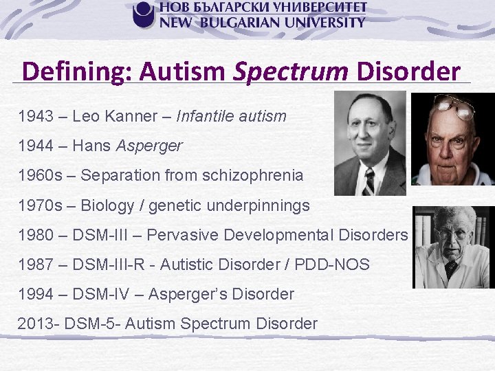Defining: Autism Spectrum Disorder 1943 – Leo Kanner – Infantile autism 1944 – Hans