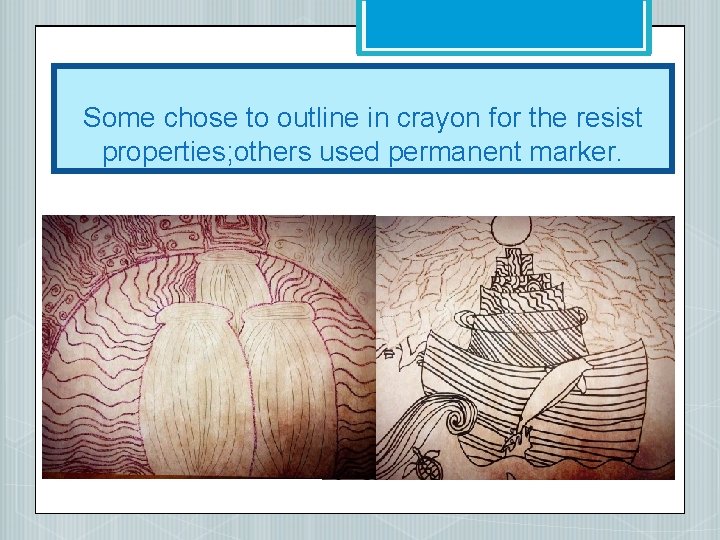 Some chose to outline in crayon for the resist properties; others used permanent marker.
