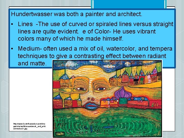 Hundertwasser was both a painter and architect. • Lines -The use of curved or