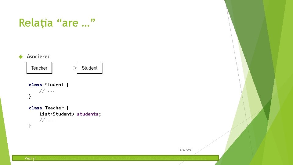 Relația “are …” Asociere: class Student { //. . . } class Teacher {