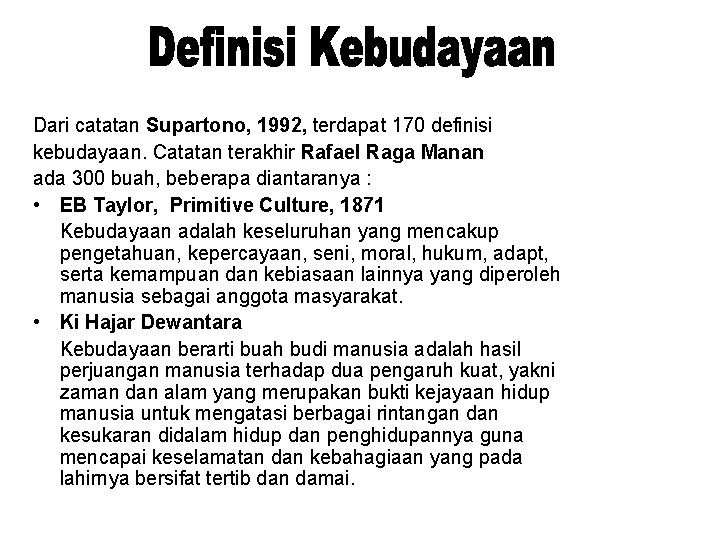 Dari catatan Supartono, 1992, terdapat 170 definisi kebudayaan. Catatan terakhir Rafael Raga Manan ada