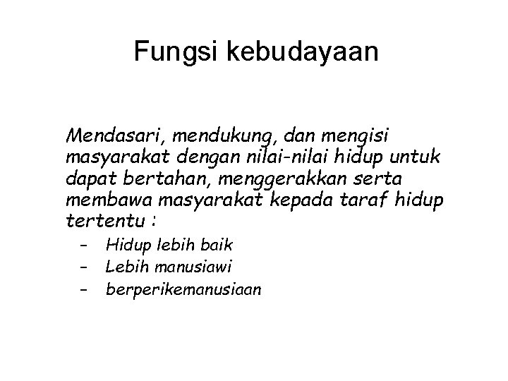 Fungsi kebudayaan Mendasari, mendukung, dan mengisi masyarakat dengan nilai-nilai hidup untuk dapat bertahan, menggerakkan