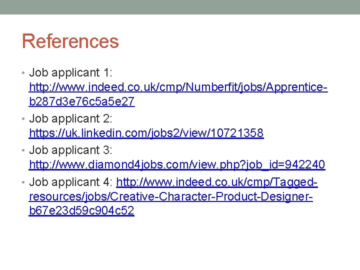 References • Job applicant 1: http: //www. indeed. co. uk/cmp/Numberfit/jobs/Apprenticeb 287 d 3 e