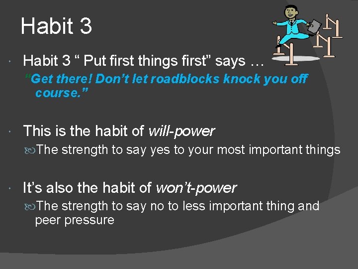 Habit 3 “ Put first things first” says … “Get there! Don’t let roadblocks