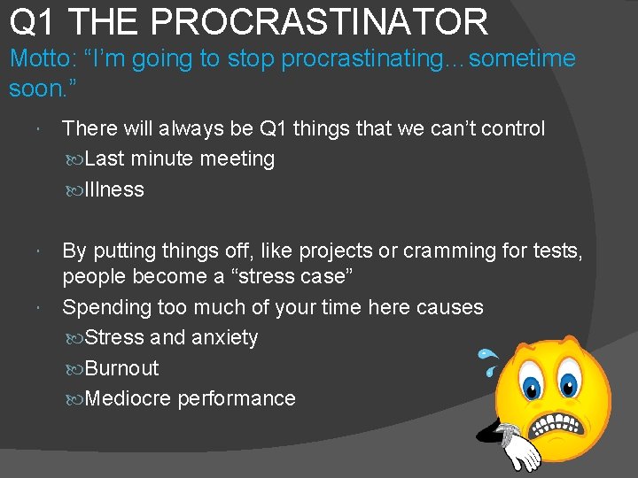 Q 1 THE PROCRASTINATOR Motto: “I’m going to stop procrastinating…sometime soon. ” There will