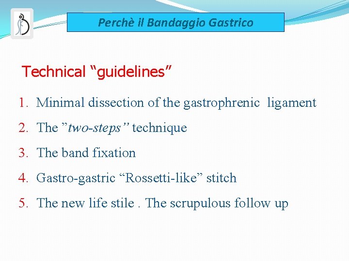 Perchè il Bandaggio Gastrico Technical “guidelines” 1. Minimal dissection of the gastrophrenic ligament 2.