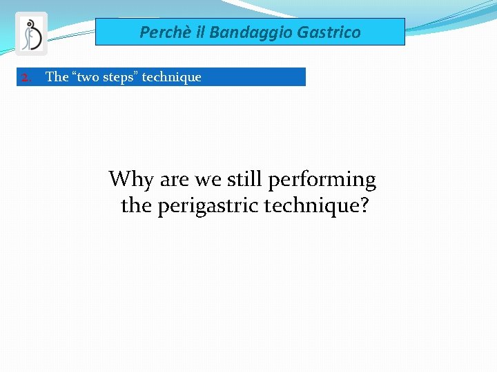 Perchè il Bandaggio Gastrico 2. The “two steps” technique Why are we still performing