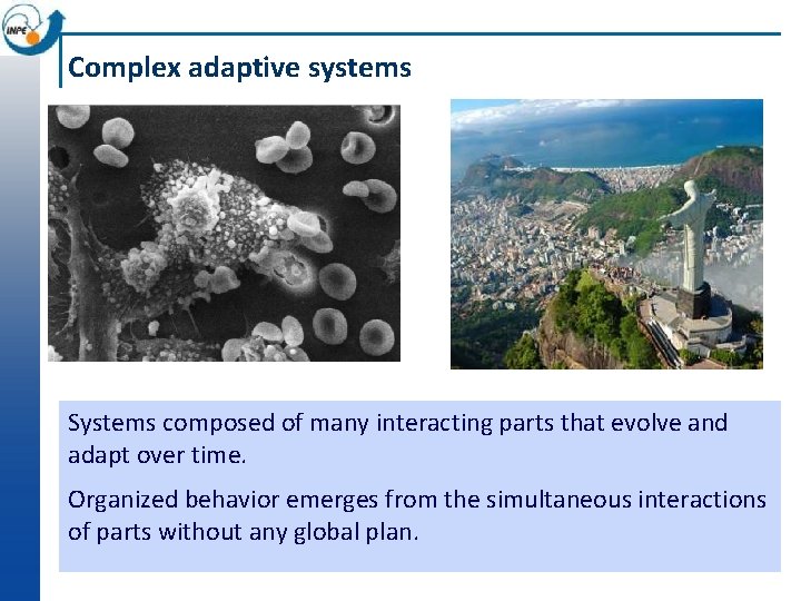 Complex adaptive systems Systems composed of many interacting parts that evolve and adapt over