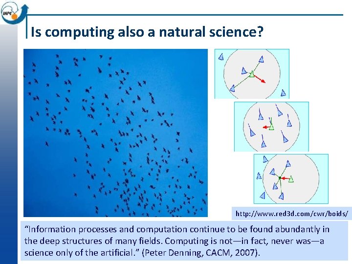 Is computing also a natural science? http: //www. red 3 d. com/cwr/boids/ “Information processes