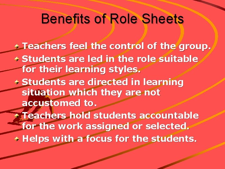 Benefits of Role Sheets Teachers feel the control of the group. Students are led