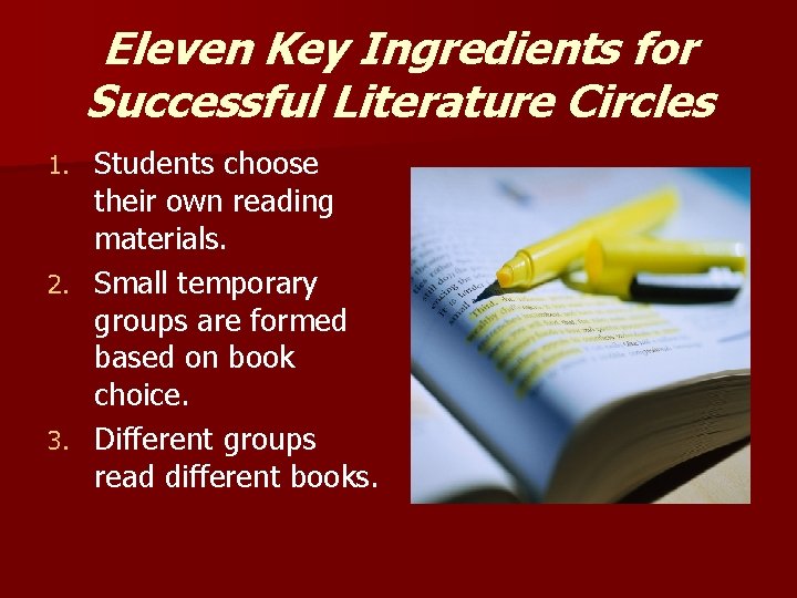 Eleven Key Ingredients for Successful Literature Circles Students choose their own reading materials. 2.