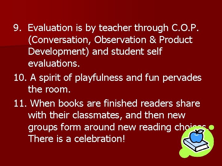 9. Evaluation is by teacher through C. O. P. (Conversation, Observation & Product Development)